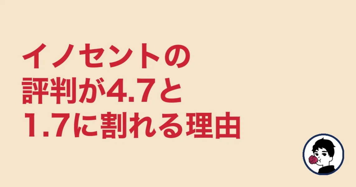 イノセントの評判が4.7と1.7に割れる理由｜やましょ