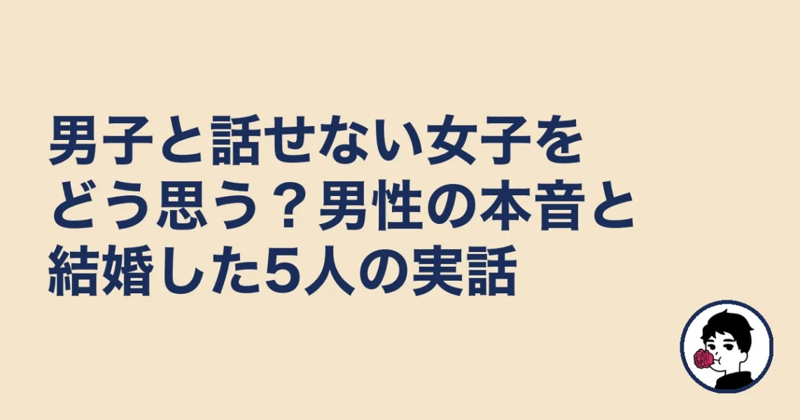 男子と話せない女子をどう思う？男性の本音と結婚した5人の実話｜やましょ