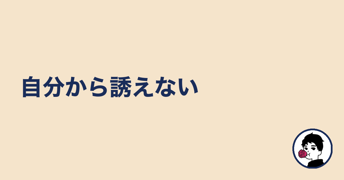 自分から誘えない|やましょ
