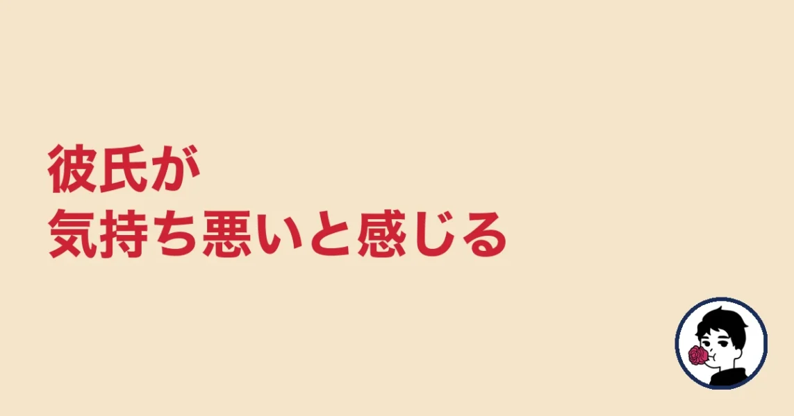 彼氏が気持ち悪いと感じる|やましょ