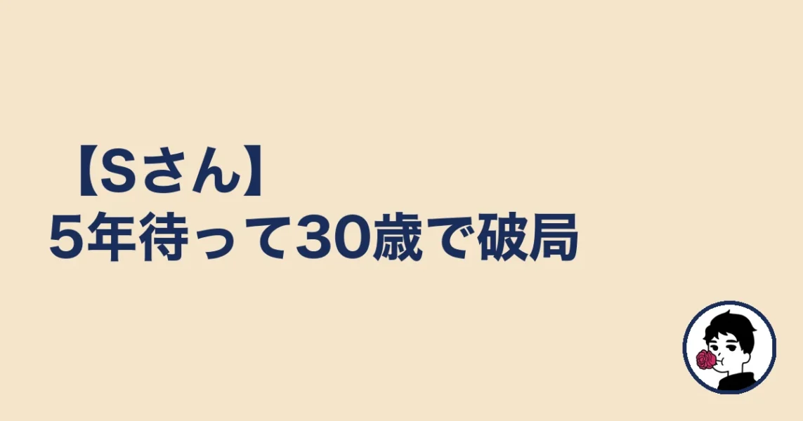 【Sさん】5年待って30歳で破局|やましょ
