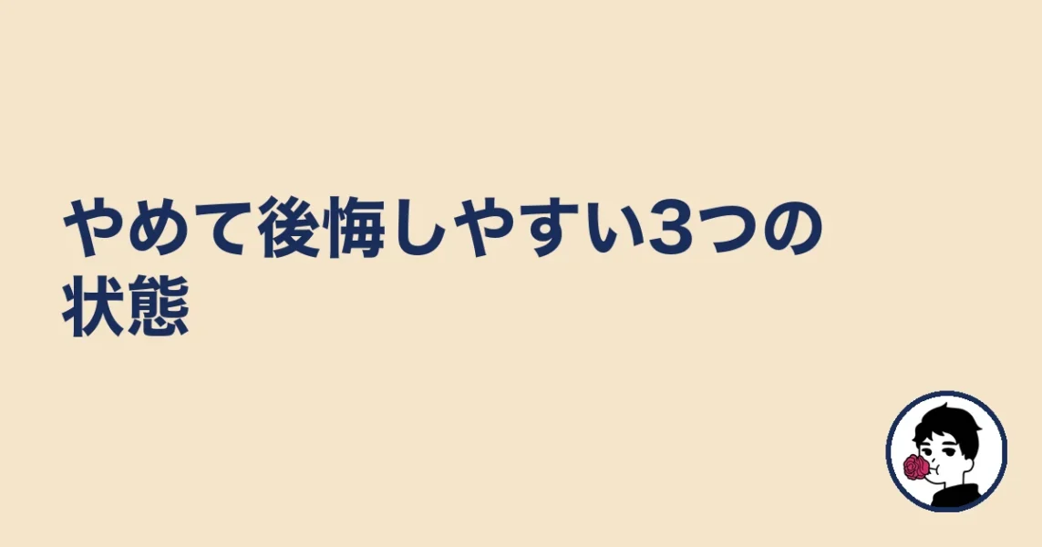 やめて後悔しやすい3つの状態｜やましょ