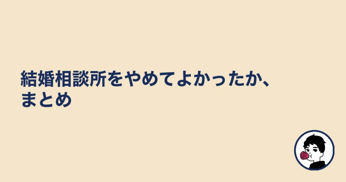 結婚相談所をやめてよかったか、まとめ｜やましょ