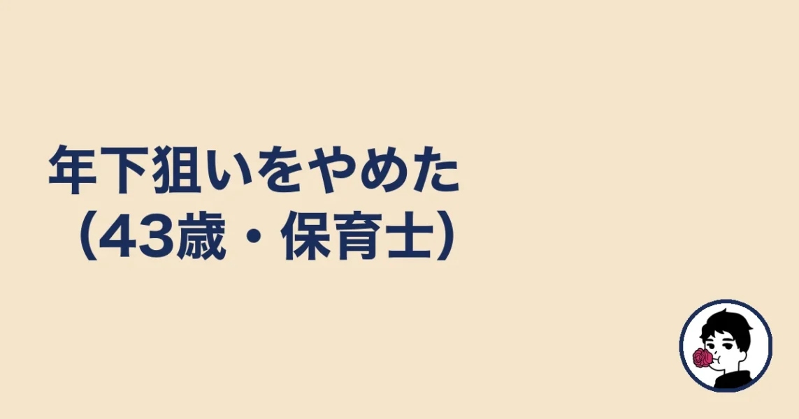 年下狙いをやめた(43歳・保育士)|やましょ