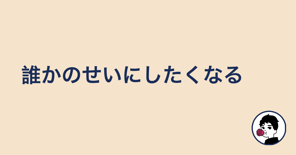 「誰かのせいにしたくなる」の見出し画像|やましょ