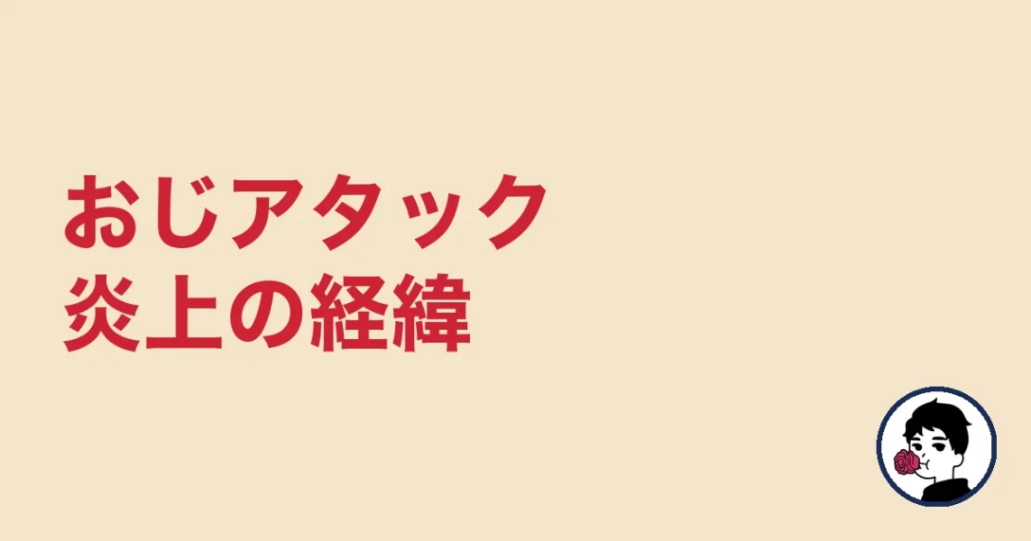 おじアタック炎上の経緯|やましょ