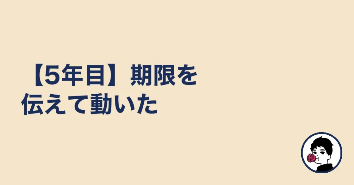 【5年目】期限を伝えて動いた|やましょ