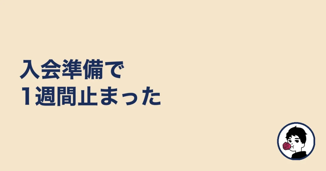 入会準備で1週間止まった|やましょ