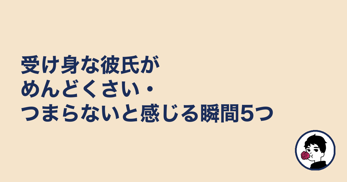 受け身な彼氏がめんどくさい・つまらないと感じる瞬間5つ｜やましょ