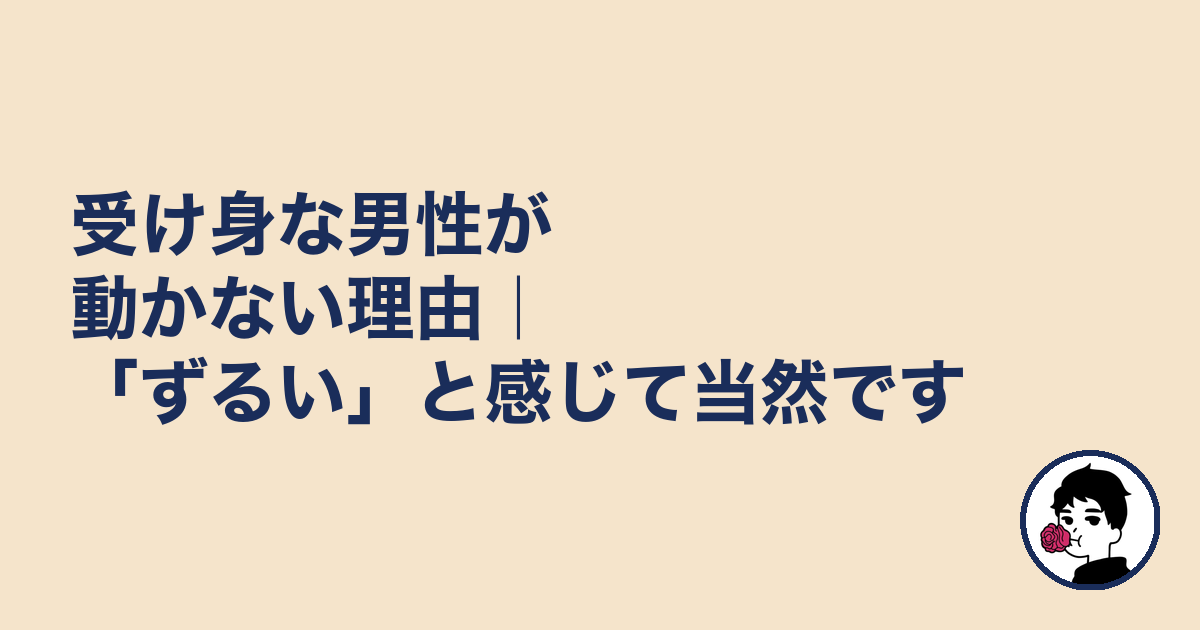 受け身な男性が動かない理由｜「ずるい」と感じて当然です｜やましょ