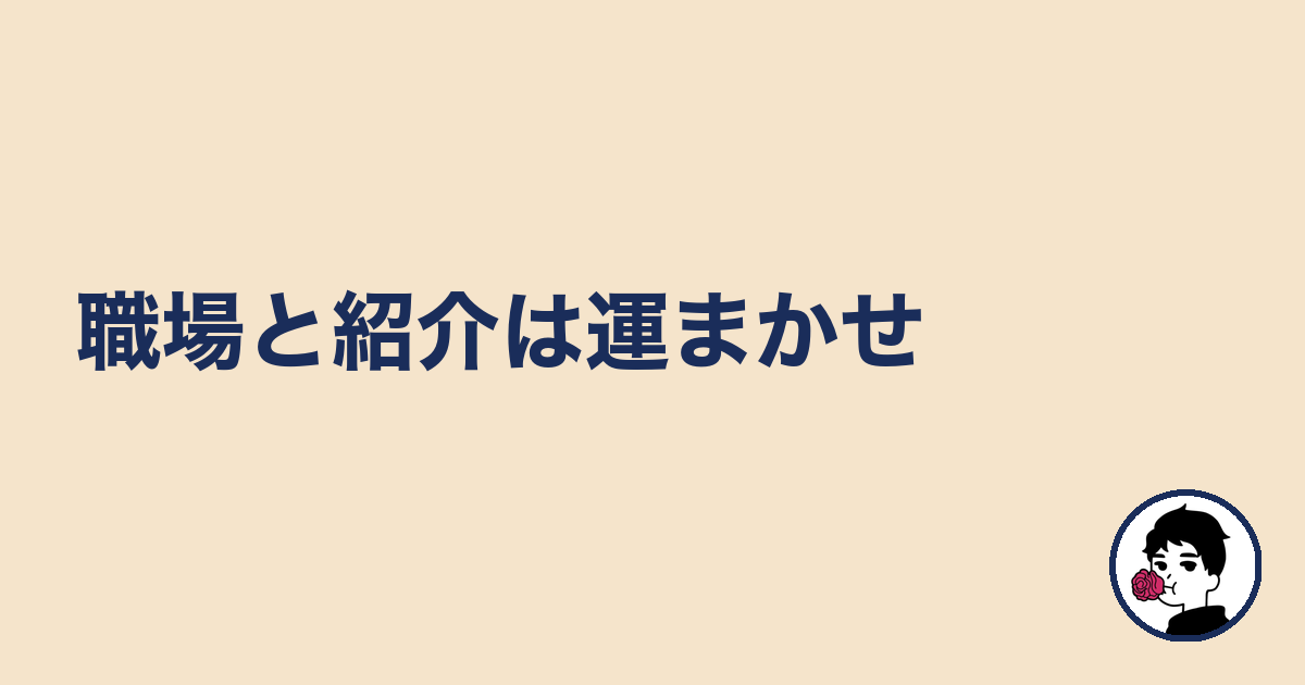 職場と紹介は運まかせ