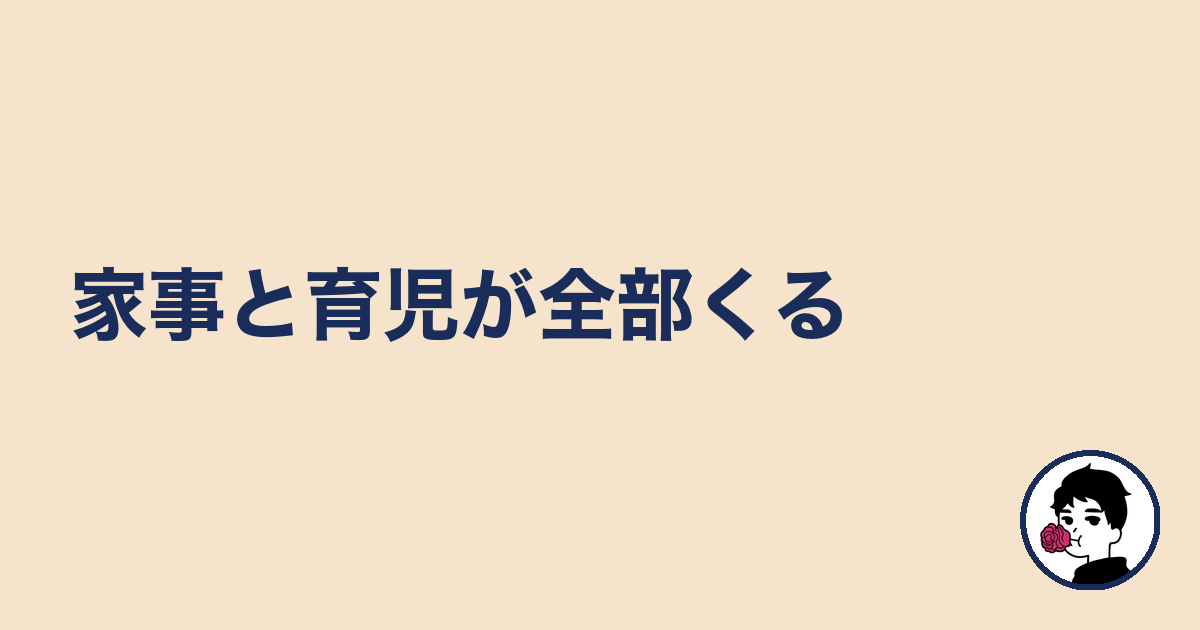 家事と育児が全部くる