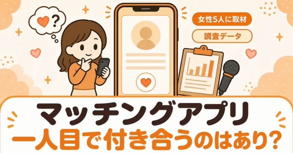 マッチングアプリ一人目で付き合うのはあり？女性5人への取材と調査データでまとめた記事の表紙